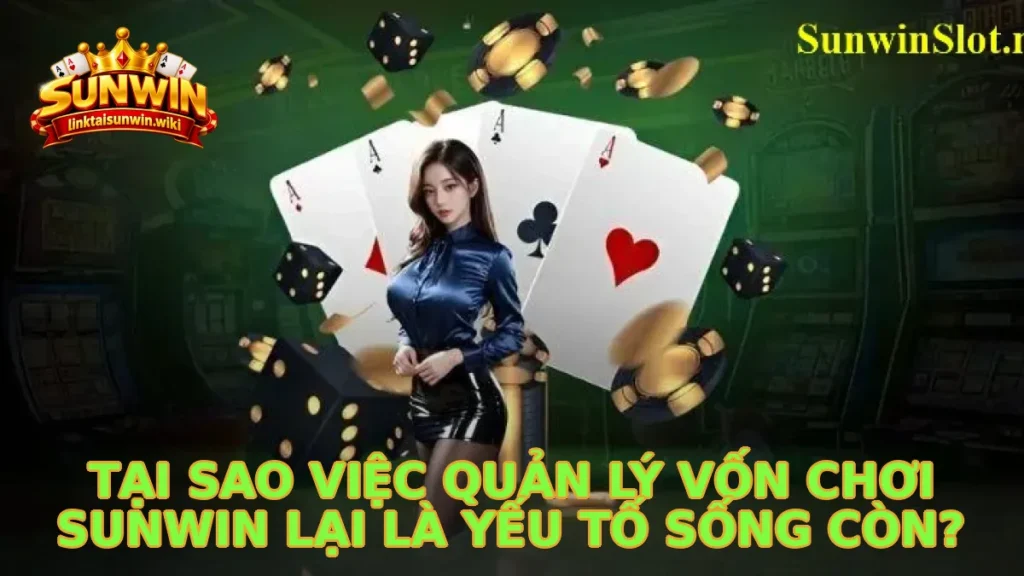 Tại sao việc quản lý vốn chơi sunwin lại là yếu tố sống còn?