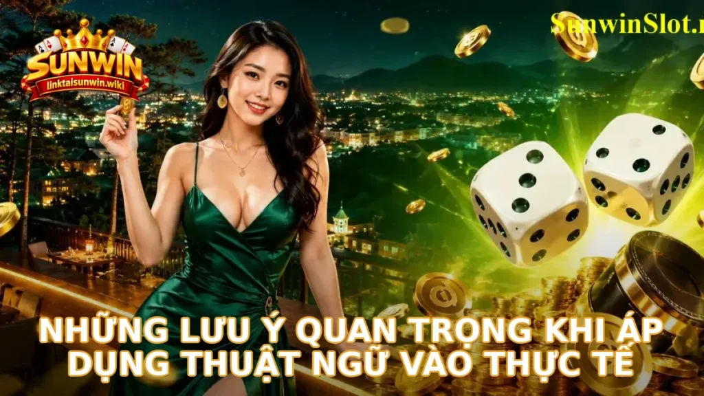 Những lưu ý quan trọng khi áp dụng thuật ngữ vào thực tế