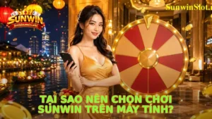 Tại Sao Nên Chọn Chơi Sunwin Trên Máy Tính?